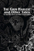 The Grim Harvest and Other Tales: An Into the Wyrd and Wild Compendium