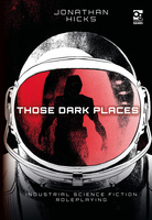 Those Dark Places: Industrial Science Fiction Roleplaying